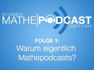 Warum eigentlich MathePodcasts?